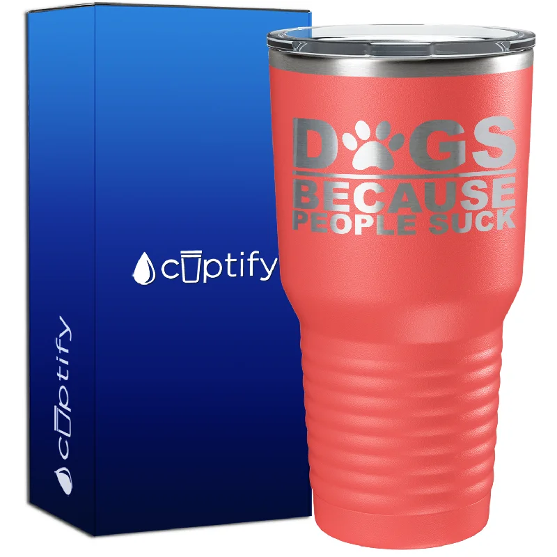 Eco-friendly reusable coffee cups-Dogs Because People Suck 30oz Dogs Tumbler